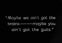 We ain’t got the brains– but you ain’t got the guts, Animated GIF